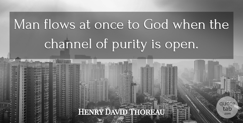 Henry David Thoreau Quote About Men, Flow, Purity: Man Flows At Once To...