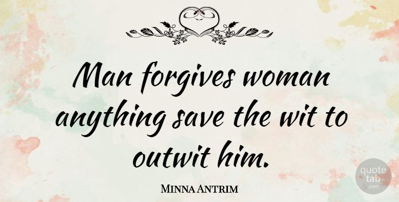 Minna Antrim Quote About Women, Men, Forgiving: Man Forgives Woman Anything Save...