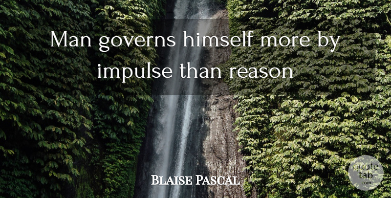 Blaise Pascal Quote About Men, Reason, Impulse: Man Governs Himself More By...