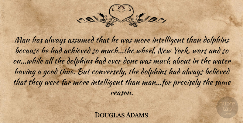Douglas Adams Quote About Achieved, Assumed, Believed, Dolphins, Far: Man Has Always Assumed That...