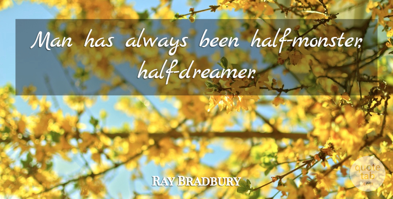 Ray Bradbury Quote About Writing, Men, Dreamer: Man Has Always Been Half...