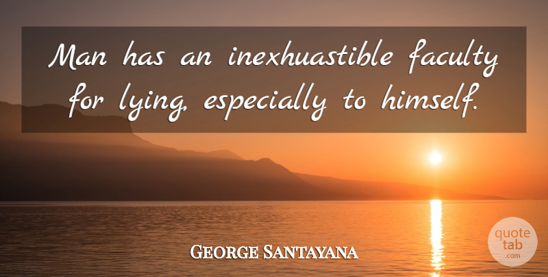 George Santayana Quote About Wisdom, Lying, Men: Man Has An Inexhuastible Faculty...