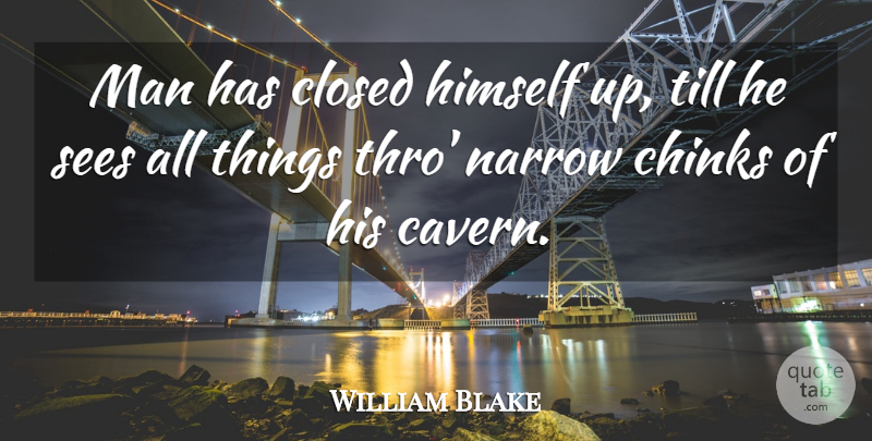 William Blake Quote About Men, Perception, Caverns: Man Has Closed Himself Up...