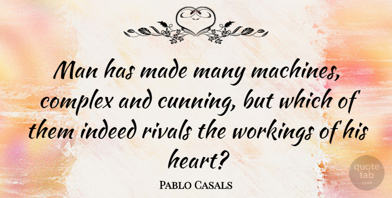 Pablo Casals Quote About Inspirational, Heart, Men: Man Has Made Many Machines...