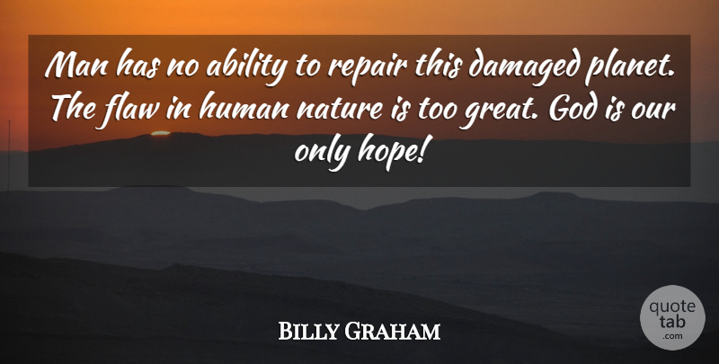 Billy Graham Quote About Men, Human Nature, Flaws: Man Has No Ability To...