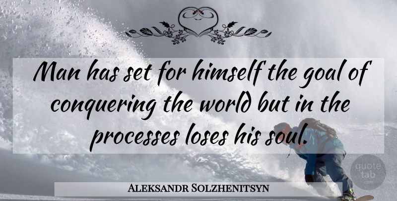 Aleksandr Solzhenitsyn Quote About Men, Goal, Soul: Man Has Set For Himself...