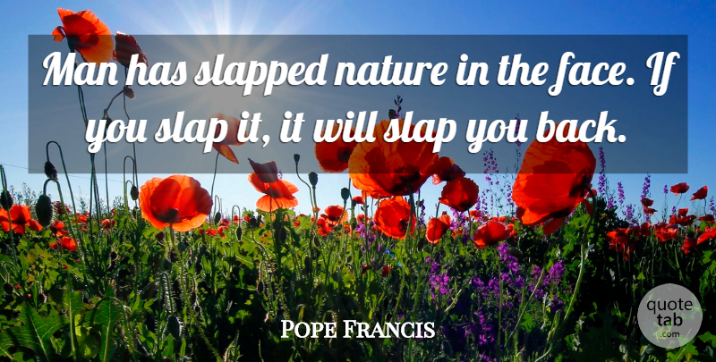Pope Francis Quote About Men, Faces, Slap: Man Has Slapped Nature In...
