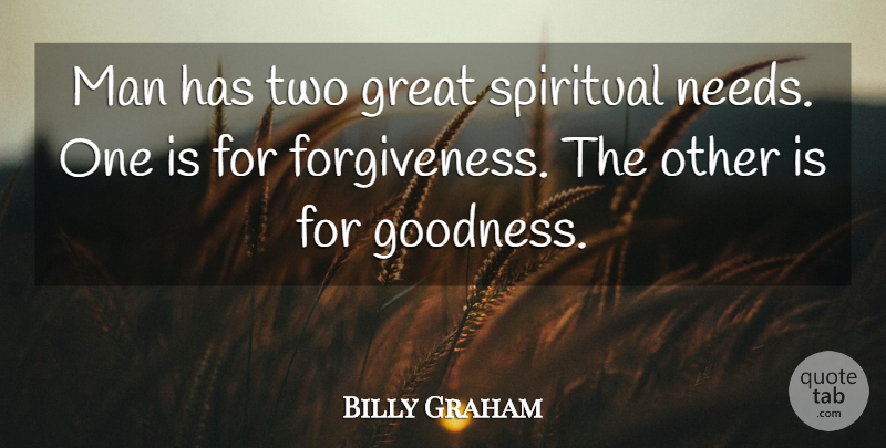 Billy Graham Quote About Forgiveness, Spiritual, Men: Man Has Two Great Spiritual...