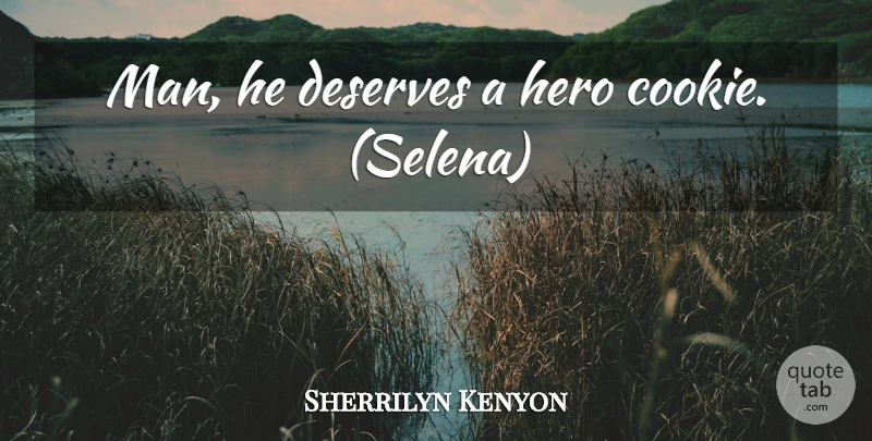 Sherrilyn Kenyon Quote About Hero, Men, Cookies: Man He Deserves A Hero...