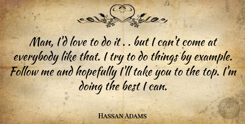 Hassan Adams Quote About Best, Everybody, Follow, Hopefully, Love: Man Id Love To Do...