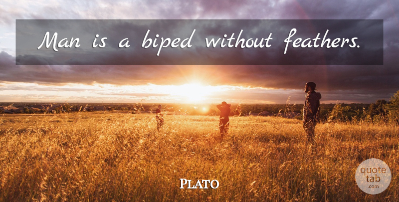 Plato Quote About Men, Feathers: Man Is A Biped Without...