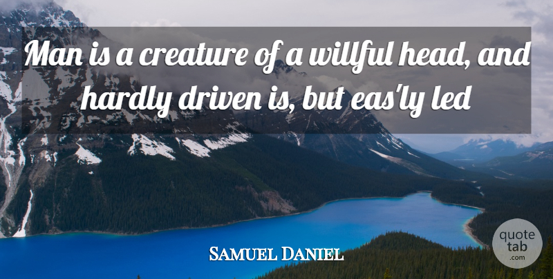 Samuel Daniel Quote About Men, Driven, Creatures: Man Is A Creature Of...