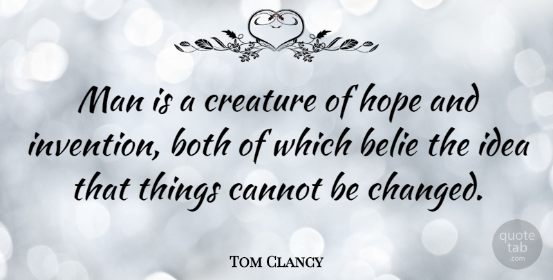 Tom Clancy Quote About Change, Hope, Men: Man Is A Creature Of...