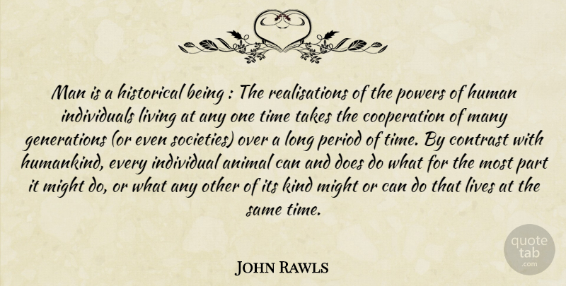 John Rawls Quote About Funny, Animal, Men: Man Is A Historical Being...