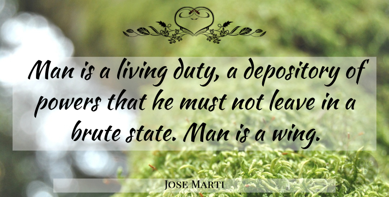 Jose Marti Quote About Men, Wings, States: Man Is A Living Duty...