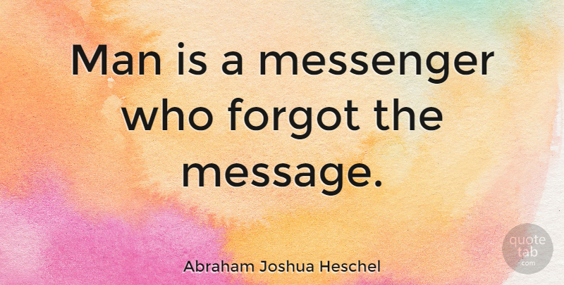 Abraham Joshua Heschel Quote About Men, Messages, Messengers: Man Is A Messenger Who...