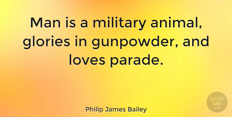 Philip James Bailey Quote About Memorial Day, Military, Animal: Man Is A Military Animal...