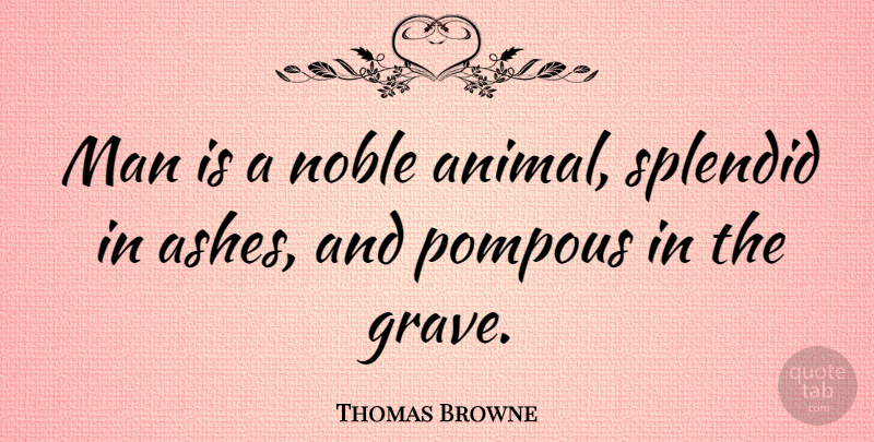Thomas Browne Quote About Death, Men, Animal: Man Is A Noble Animal...