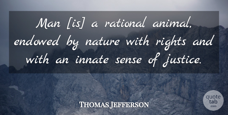 Thomas Jefferson: Man [is] a rational animal, endowed by nature with  rights... | QuoteTab