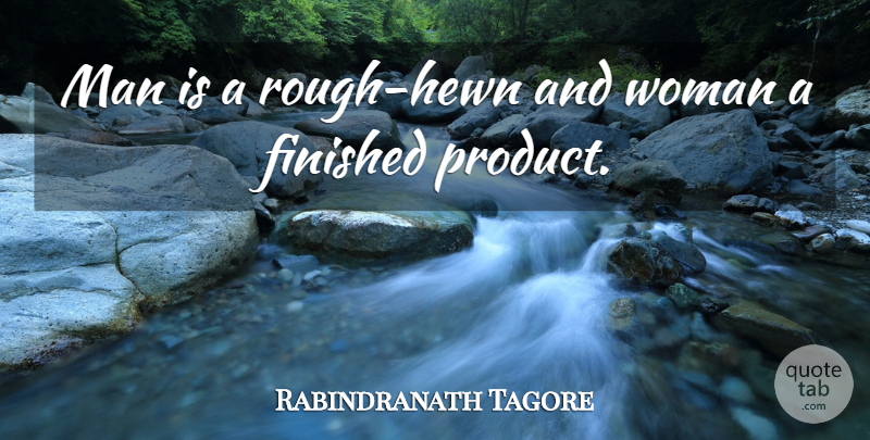 Rabindranath Tagore Quote About Men, Rough, Products: Man Is A Rough Hewn...