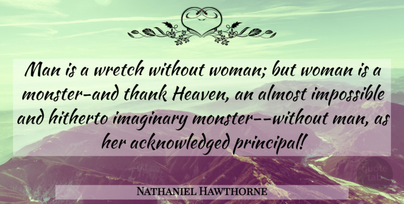 Nathaniel Hawthorne Quote About Men, Heaven, Monsters: Man Is A Wretch Without...