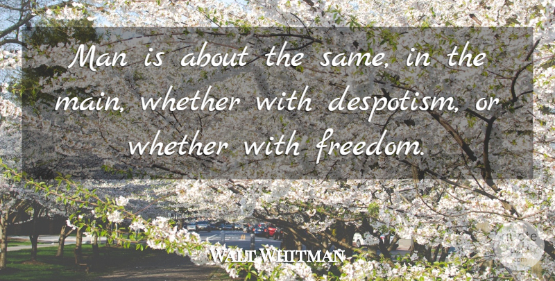 Walt Whitman Quote About Men, Government, Despotism: Man Is About The Same...