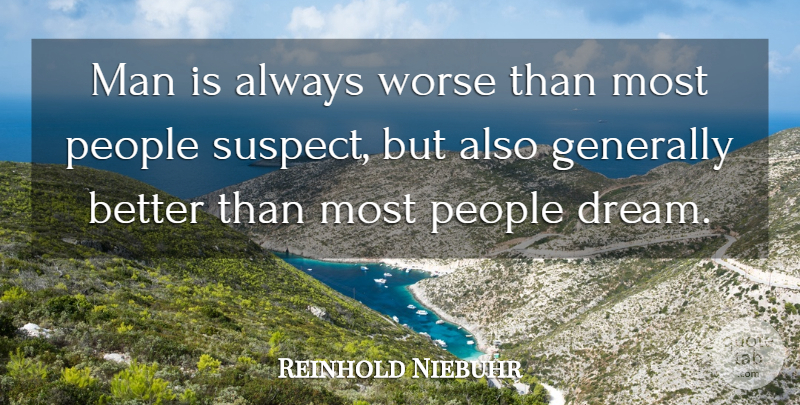 Reinhold Niebuhr Quote About Dream, Men, People: Man Is Always Worse Than...
