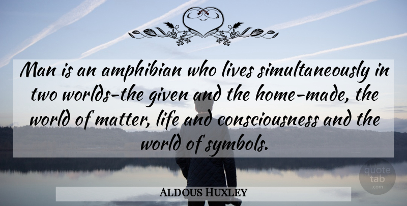 Aldous Huxley Quote About Home, Men, Two: Man Is An Amphibian Who...
