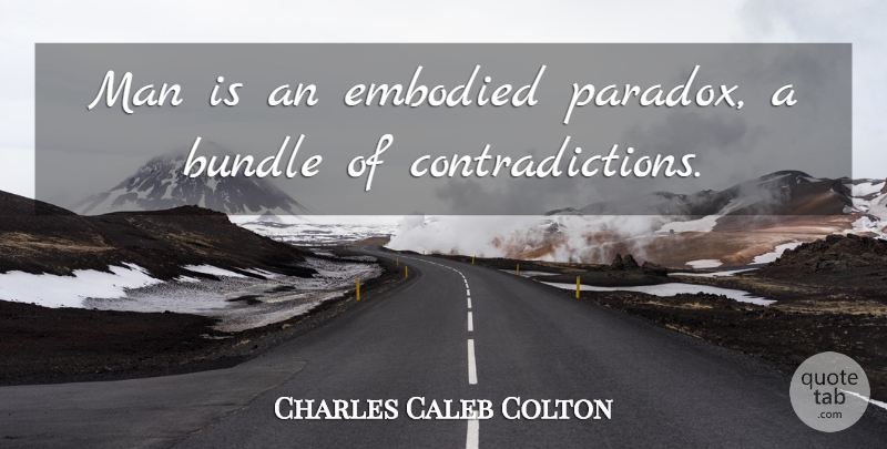 Charles Caleb Colton Quote About Men, Humanity, Paradox: Man Is An Embodied Paradox...