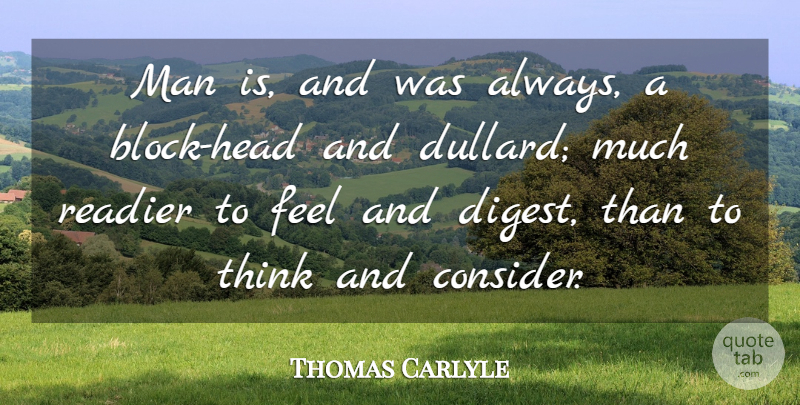 Thomas Carlyle Quote About Block, Men, Thinking: Man Is And Was Always...