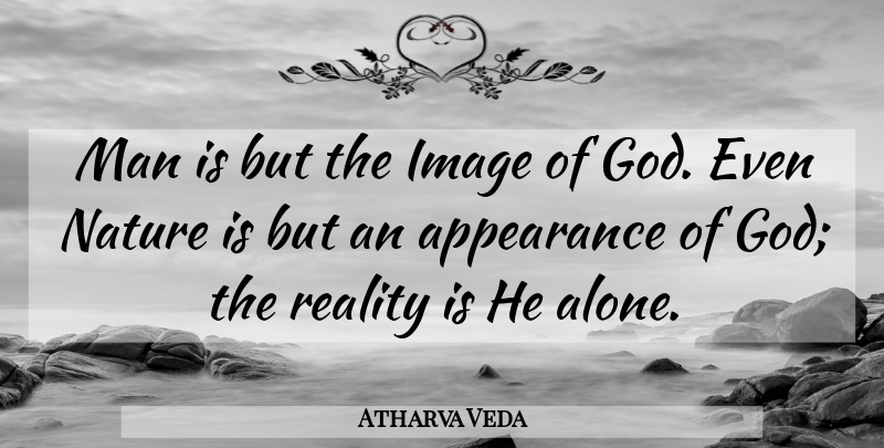 Atharva Veda Quote About Appearance, Image, Man, Nature, Reality: Man Is But The Image...