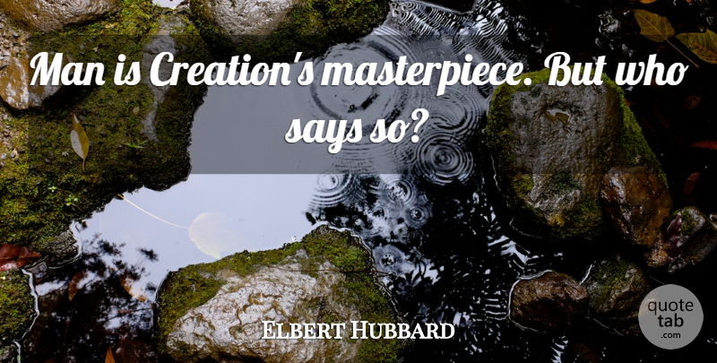 Elbert Hubbard Quote About Men, Creation, Masterpiece: Man Is Creations Masterpiece But...