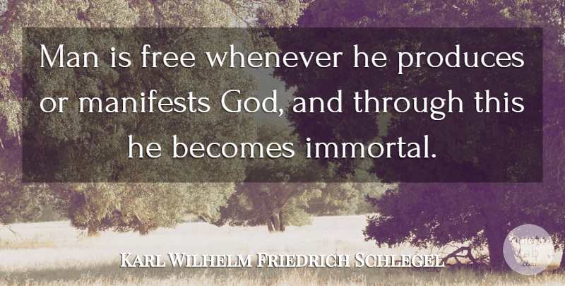 Karl Wilhelm Friedrich Schlegel Quote About Men, Produce, Immortal: Man Is Free Whenever He...