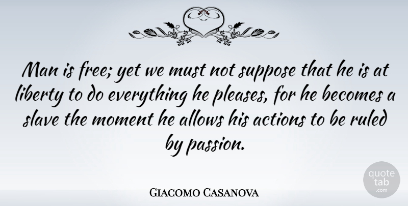 Giacomo Casanova Quote About Passion, Men, Liberty: Man Is Free Yet We...