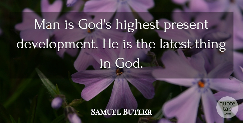 Samuel Butler Quote About Men, Religion, Development: Man Is Gods Highest Present...