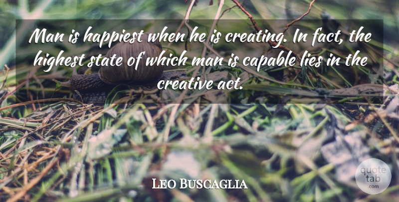 Leo Buscaglia Quote About Lying, Men, Creating: Man Is Happiest When He...