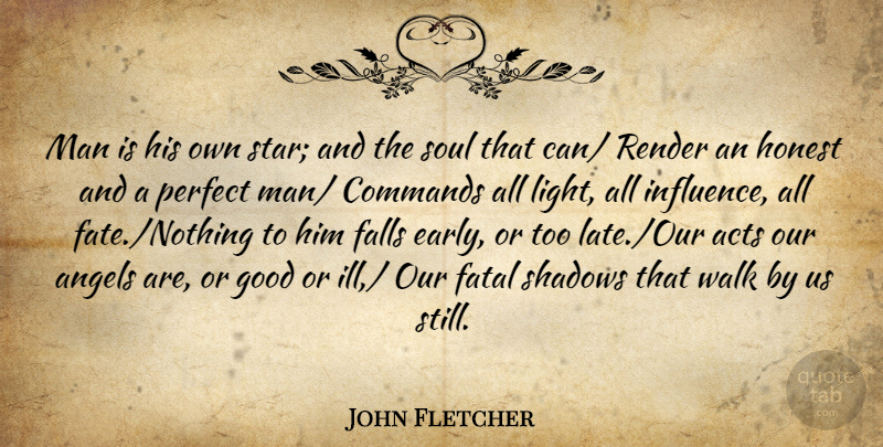 John Fletcher Quote About Acts, Angels, Commands, Falls, Fatal: Man Is His Own Star...