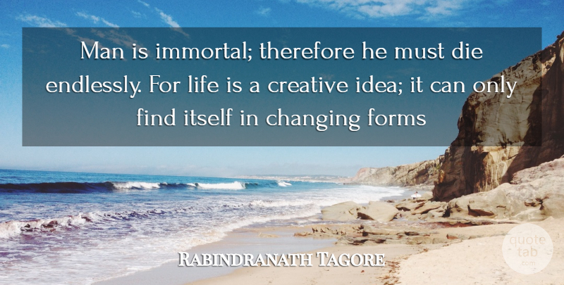 Rabindranath Tagore Quote About Cute, Men, Ideas: Man Is Immortal Therefore He...