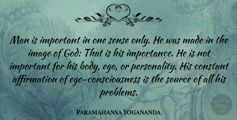 Paramahansa Yogananda Quote About Constant, God, Image, Man, Source: Man Is Important In One...