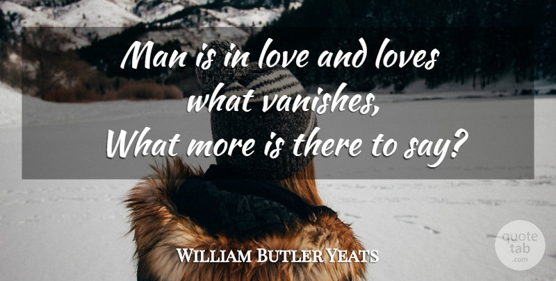 William Butler Yeats Quote About Men, And Love: Man Is In Love And...