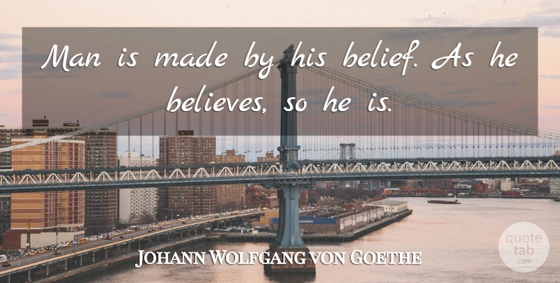 Johann Wolfgang von Goethe Quote About Self Esteem, Yoga, Believe: Man Is Made By His...
