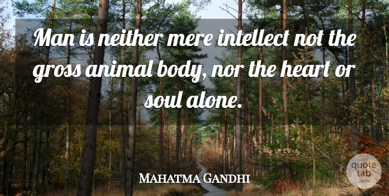 Mahatma Gandhi Quote About Heart, Men, Animal: Man Is Neither Mere Intellect...
