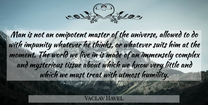 Vaclav Havel Quote About Humility, Men, Thinking: Man Is Not An Omipotent...