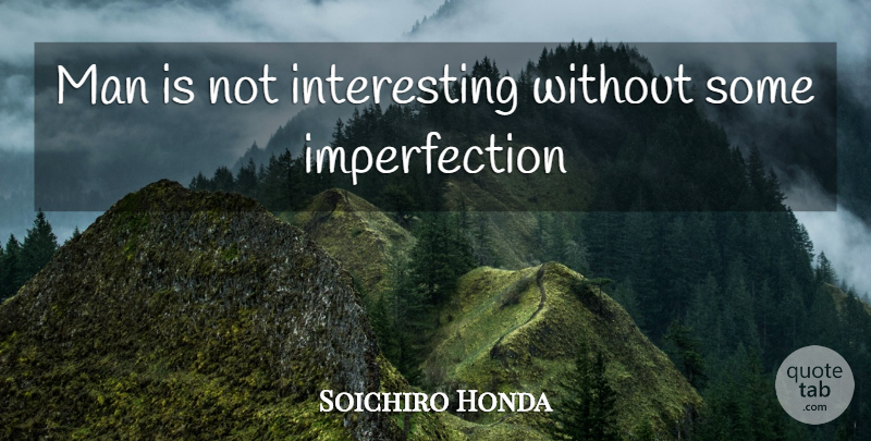 Soichiro Honda Quote About Love, Family, Happiness: Man Is Not Interesting Without...