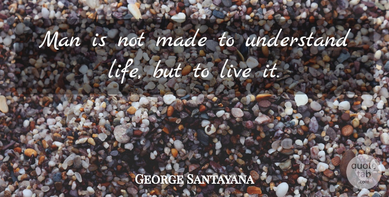 George Santayana Quote About Life, Men, Made: Man Is Not Made To...