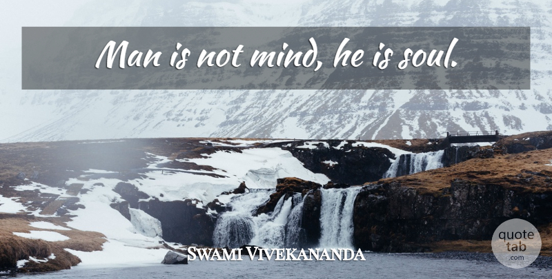Swami Vivekananda Quote About Men, Soul, Mind: Man Is Not Mind He...