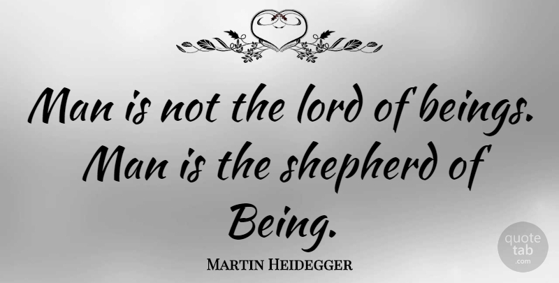 Martin Heidegger Quote About Man: Man Is Not The Lord...