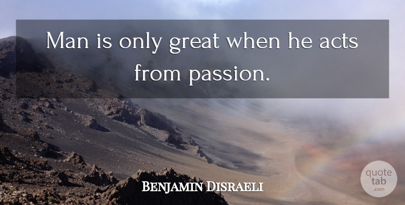 Benjamin Disraeli Quote About Wise, Wisdom, Passion: Man Is Only Great When...