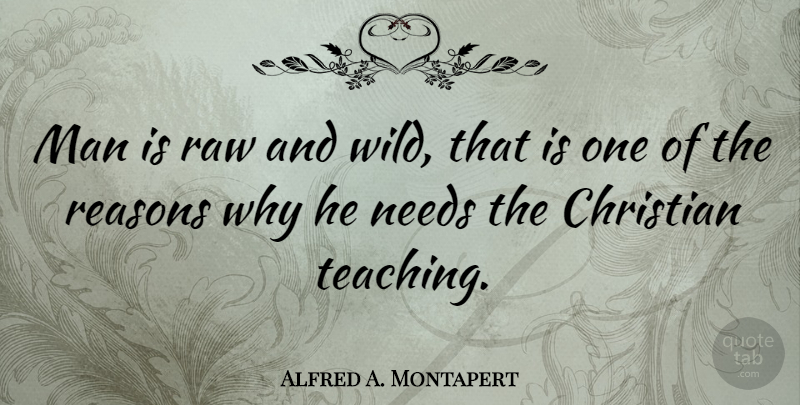 Alfred A. Montapert Quote About Man, Needs, Raw, Reasons: Man Is Raw And Wild...