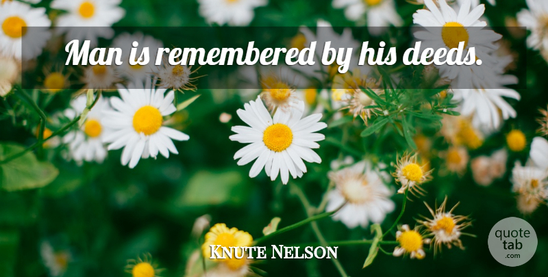 Knute Nelson Quote About Men, Deeds, Remembered: Man Is Remembered By His...